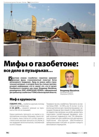 70 | Журнал «Глянец» | №5 (19) | 2013
Мифохрупкости
Говорят,что…газобетонхрупкий,поэтому
стены из него непрочные.
А на деле… никакого влияния на проч-
ность стен это не оказывает.
Нужно различать прочность на сжатие и со-
противление на излом. Например, стекло лег-
ко сломать, лишь слегка его согнув, однако у
стекла очень высокая прочность на сжатие, и
оно выдержит многотонный вес, положенный
на него плашмя.
Мифыогазобетоне:
вседеловпузырьках…
Владимир Михайлов,
руководитель ООО
«Компания ОРИОН»
Коротким словом «газобетон» строители заменяют
длинную фразу «газосиликатный ячеистый бетон
автоклавного твердения». Вряд ли можно найти строи-
тельный материал, о котором было бы столько противо-
речивой информации: кто-то хвалит его, кто-то ругает.
Разобраться в вопросе нам помог Владимир Михайлов,
руководитель ООО «КОМПАНИЯ ОРИОН» (официальный
дистрибьюторгазобетонаYTONGвВологодскойобласти).
Примерно так же у газобетона. Прочность на сжа-
тие блока D500 – 3,5 МПа, или 35 кгс/см2
, то есть
вполне достаточно для строительства домов с не-
сущимистенамидотрехэтажей.Ачтобыгазобетон
не ломался при нагрузках «на изгиб», должен быть
подготовлен соответствующий фундамент, кото-
рый исключит подвижность стен. Это обязатель-
ноеусловиехотьдлягазобетона,хотьдлякирпича.
Укрепление конструкции обеспечивается
армированными поясами на уровне каждого
межэтажного перекрытия.
Текст: Алексей КовтунПо материалам журнала «Про дом», г. Вологда
реклама
 