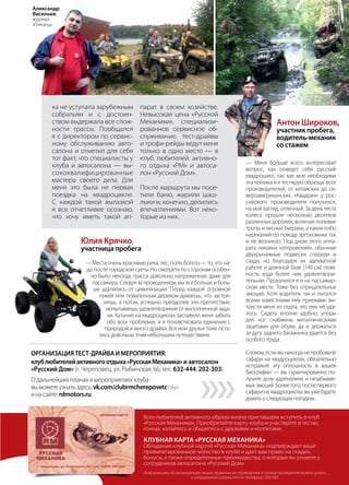 | 832013 | №5 (19) | Журнал «Глянец»
Всех любителей активного образа жизни приглашаем вступить в клуб
«Русская Механика». Приобретайте карту клуба и участвуйте в тестах,
гонках, катайтесь и общайтесь с друзьями и коллегами.
КЛУБНАЯ КАРТА «РУССКАЯ МЕХАНИКА»
Обладание клубной картой «Русская Механика» подтверждает ваше
привилегированное членство в клубе и дает вам право на скидки,
бонусы, а также определенные преимущества, о которых вы узнаете у
сотрудников автосалона «Русский Дом».
Информацию об организаторе акции, правилах ее проведения и сроках проведения можно узнать
у сотрудников салона или по телефону: 202-303
Юлия Крячко,
участница пробега
— Места очень красивые; река, лес, поля, болота — то, что на-
до после городской суеты. Но смотреть по сторонам особен-
но было некогда, трасса довольно напряженная, даже для
пассажира. Следуя за проводником, мы все больше и боль-
ше удалялись от цивилизации. Перед каждой огромной
лужей или поваленным деревом думаешь, что застря-
нешь, а потом, успешно преодолев эти препятствия,
испытываешь удовлетворение от выполненной зада-
чи. Катание на квадроциклах заставило меня забыть
обо всех проблемах, и я почувствовала единение с
природой и много драйва. Все мои друзья тоже оста-
лись довольны этим небольшим путешествием.
Антон Широков,
участник пробега,
водитель-механик
со стажем
— Меня больше всего интересовал
вопрос, как поведет себя русский
квадроцикл, так как мне необходима
эта техника и я тестирую образцы всех
производителей, от китайских до се-
вероамериканских. «Квадрик» у рос-
сийского производителя получился,
на мой взгляд, отличный. За день теста
колеса прошли несколько десятков
различных дорожек, включая полевые
тропы и лесные буераки, а каких-либо
нареканий по поводу эргономики так
и не возникло. Под дном этого аппа-
рата никаких «откровений», обычные
двухрычажные подвески спереди и
сзади, но благодаря их адекватной
работе и длинной базе (149 см) плав-
ность хода более чем удовлетвори-
тельная. Прокатился я и на пассажир-
ском месте. Тоже без отрицательных
эмоций. Хотя водитель так и пытался
всеми известными ему приемами вы-
трясти меня из седла, это ему не уда-
лось. Сидеть вполне удобно, упоры
для ног снабжены металлическими
зацепами для обуви, да и держаться
за дугу заднего багажника удается без
особого труда.
Словом, если вы никогда не пробовали
сафари на квадроциклах, обязательно
исправьте эту оплошность в вашей
биографии — вы гарантированно по-
лучите дозу адреналина и незабывае-
мых эмоций. Более того, после первого
сафари на квадроциклах вы уже будете
думатьоследующихпоездках.
Организациятест-драйваимероприятия:
клублюбителейактивногоотдыха«РусскаяМеханика»и автосалон
«Русский Дом» (г. Череповец, ул. Рыбинская, 66, тел. 632-444, 202-303)
О дальнейших планах и мероприятиях клуба
выможетеузнатьздесь:vk.com/clubrmcherepovetc(16+)
инасайте:rdmotors.ru
««
ка не уступала зарубежным
собратьям и с достоин-
ством выдержала все слож-
ности трассы. Пообщался
я с директором по сервис-
ному обслуживанию авто-
салона и отметил для себя
тот факт, что специалисты у
клуба и автосалона — вы-
сококвалифицированные
мастера своего дела. Для
меня это была не первая
поездка на квадроцикле.
С каждой такой вылазкой
я все отчетливее осознаю,
что хочу иметь такой ап-
парат в своем хозяйстве.
Невысокая цена «Русской
Механики», специализи-
рованное сервисное об-
служивание, тест-драйвы
и трофи-рейды ведут меня
только в одно место — в
клуб любителей активно-
го отдыха «РМ» и автоса-
лон «Русский Дом».
После маршрута мы посе-
тили баню, жарили шаш-
лыки и, конечно, делились
впечатлениями. Вот неко-
торые из них.
Александр
Васильев,
журнал
«Глянец»
 