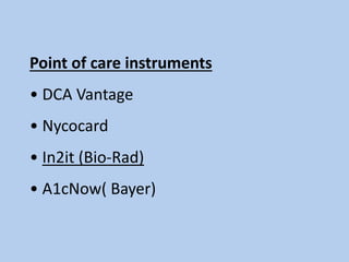 Point of care instruments
• DCA Vantage
• Nycocard
• In2it (Bio-Rad)
• A1cNow( Bayer)
 
