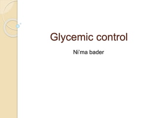 Glycemic control
Ni’ma bader
 