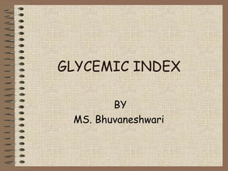 GLYCEMIC INDEX BY MS. Bhuvaneshwari  