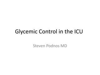 Glycemic Control in the ICU

       Steven Podnos MD
 