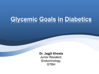 Glycemic Goals in Diabetics
Dr. Jagjit Khosla
Junior Resident,
Endocrinology,
GTBH
 