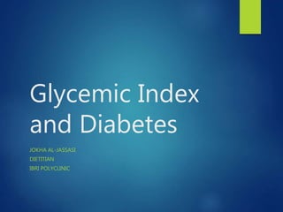 Glycemic Index
and Diabetes
JOKHA AL-JASSASI
DIETITIAN
IBRI POLYCLINIC
 