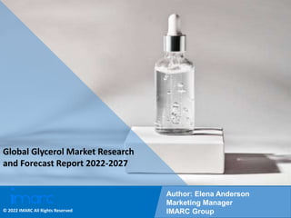 Copyright © IMARC Service Pvt Ltd. All Rights Reserved
Global Glycerol Market Research
and Forecast Report 2022-2027
Author: Elena Anderson
Marketing Manager
IMARC Group
© 2022 IMARC All Rights Reserved
 