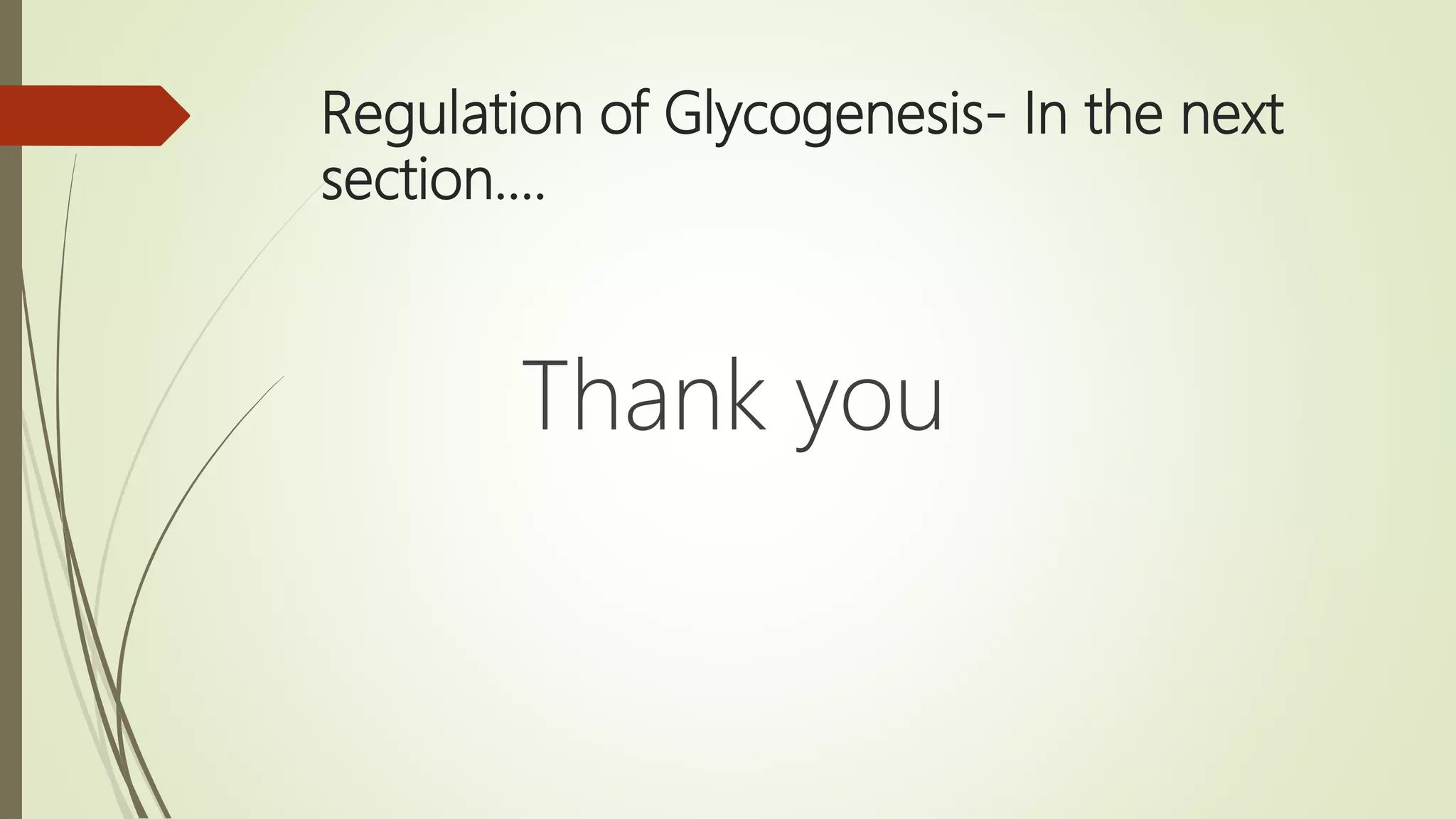 Regulation of Glycogenesis- In the next
section….
Thank you
 
