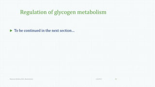 Regulation of glycogen metabolism
 To be continued in the next section…
1/6/2017Namrata Chhabra, M.D., Biochemistry 25
 