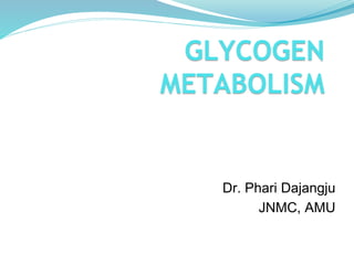 GLYCOGEN
METABOLISM
Dr. Phari Dajangju
JNMC, AMU
 