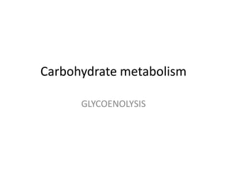Carbohydrate metabolism
GLYCOENOLYSIS
 