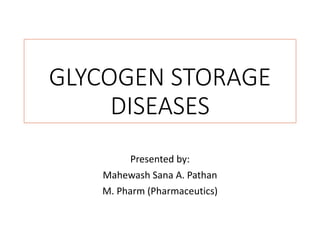 GLYCOGEN STORAGE
DISEASES
Presented by:
Mahewash Sana A. Pathan
M. Pharm (Pharmaceutics)
 