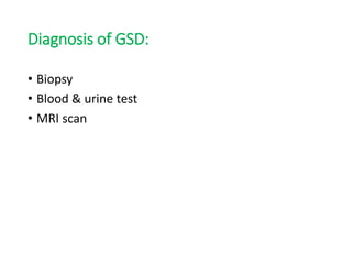 Diagnosis of GSD:
• Biopsy
• Blood & urine test
• MRI scan
 