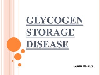 GLYCOGEN
STORAGE
DISEASE
NIDHI SHARMA
 