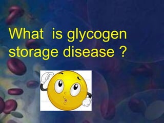 What is glycogen
storage disease ?
 