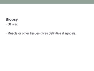 BiopsyOf liver.Muscle or other tissues gives definitive diagnosis.