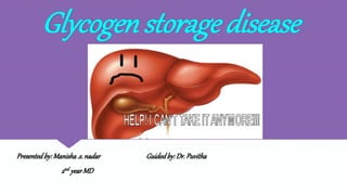 Glycogen storage disease
Presentedby:Manisha.s. nadar Guidedby:Dr.Puvitha
2nd yearMD
 