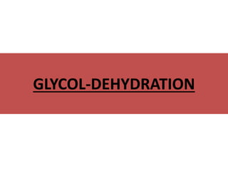 GLYCOL-DEHYDRATION
 