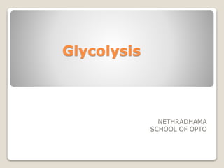 Glycolysis
NETHRADHAMA
SCHOOL OF OPTO
 