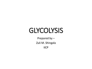 GLYCOLYSIS
Prepared by –
Zuli M. Shingala
IICP
 