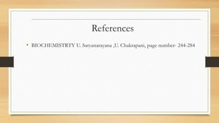 References
• BIOCHEMISTRTY U. Satyanarayana ,U. Chakrapani, page number- 244-284
 