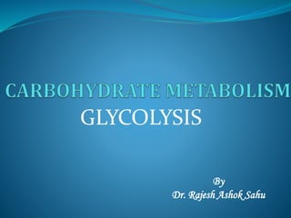 GLYCOLYSIS
By
Dr. Rajesh Ashok Sahu
 