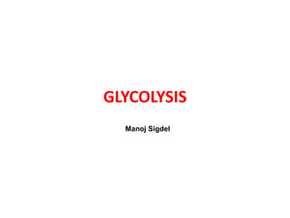 GLYCOLYSIS
Manoj Sigdel
 