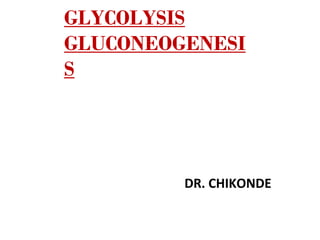 GLYCOLYSIS
GLUCONEOGENESI
S
DR. CHIKONDE
 