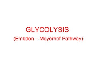 GLYCOLYSIS
(Embden – Meyerhof Pathway)
 
