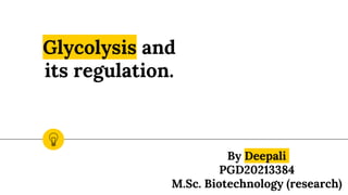 Glycolysis and
its regulation.
By Deepali
PGD20213384
M.Sc. Biotechnology (research)
 