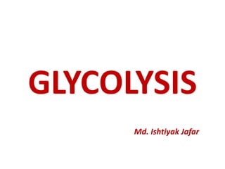 GLYCOLYSIS
Md. Ishtiyak Jafar
 