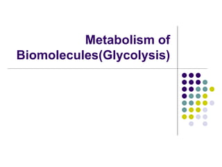 Metabolism of
Biomolecules(Glycolysis)
 