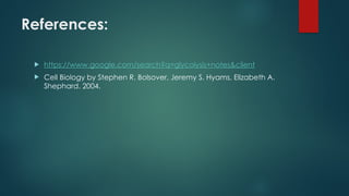 References:
 https://www.google.com/search?q=glycolysis+notes&client
 Cell Biology by Stephen R. Bolsover, Jeremy S. Hyams, Elizabeth A.
Shephard. 2004.
 