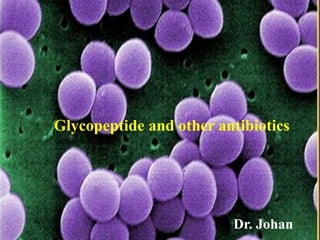 Glycopeptide and other antibiotics
Dr. Johan
 