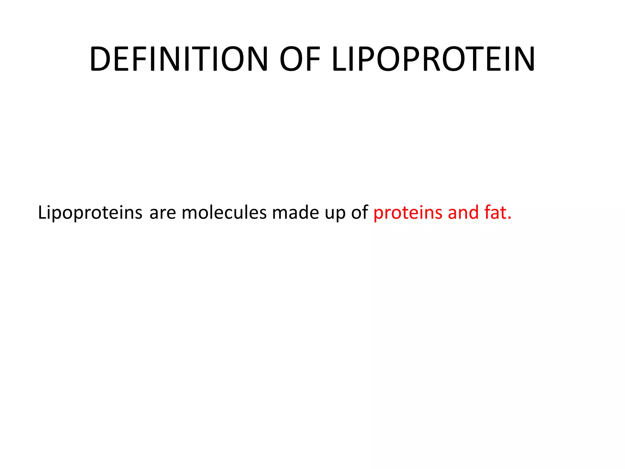 DEFINITION OF LIPOPROTEIN
Lipoproteins are molecules made up of proteins and fat.
 