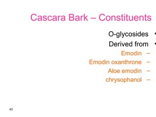 44
Cascara Bark - Uses
•Purgative
•Similar to Senna
•Normally as a tablet
•Also used on animals
 