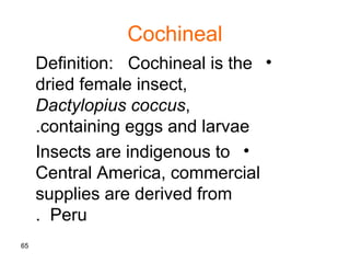 Cochineal
•Eggs are protected during the rainy season are ‘sown’
on cacti – on which it is intended to breed.
•Both male a...