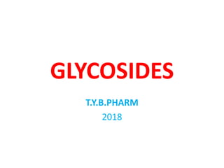 GLYCOSIDES
T.Y.B.PHARM
2018
 