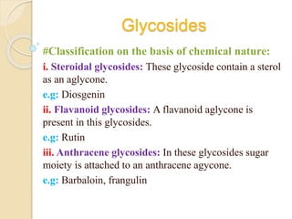 Glycosides
#Classification on the basis of chemical nature:
i. Steroidal glycosides: These glycoside contain a sterol
as a...