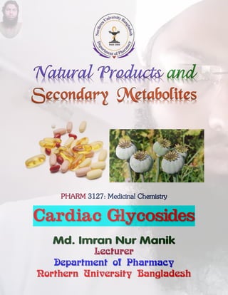 and
PHARM 3127: Medicinal Chemistry
Cardiac Glycosides
Md. Imran Nur Manik
Lecturer
Department of Pharmacy
Northern University Bangladesh
 
