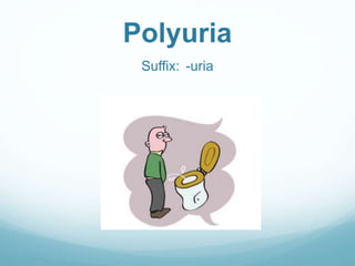 Polyuria
Suffix: -uria
 