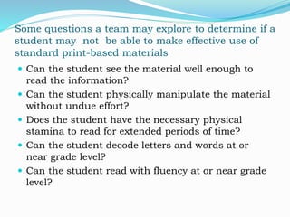 Some questions a team may explore to determine if a
student may not be able to make effective use of
standard print-based ...