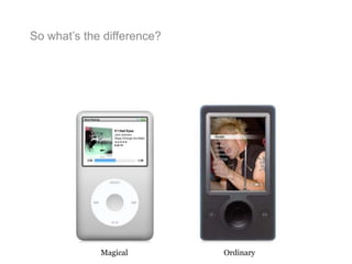 So what’s the difference?
Magical Ordinary
 