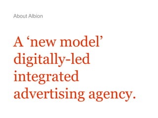 About Albion
A ‘new model’
digitally-led
integrated
advertising agency.
 