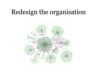 Redesign the organisation
 