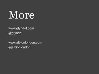 More
www.glyndot.com
@glyndot
www.albionlondon.com
@albionlondon
 