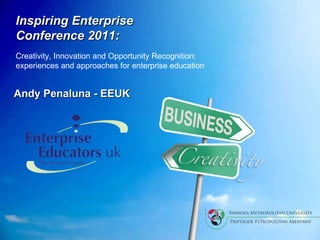 Andy Penaluna - EEUK Inspiring Enterprise  Conference 2011: Creativity, Innovation and Opportunity Recognition:  experiences and approaches for enterprise education  