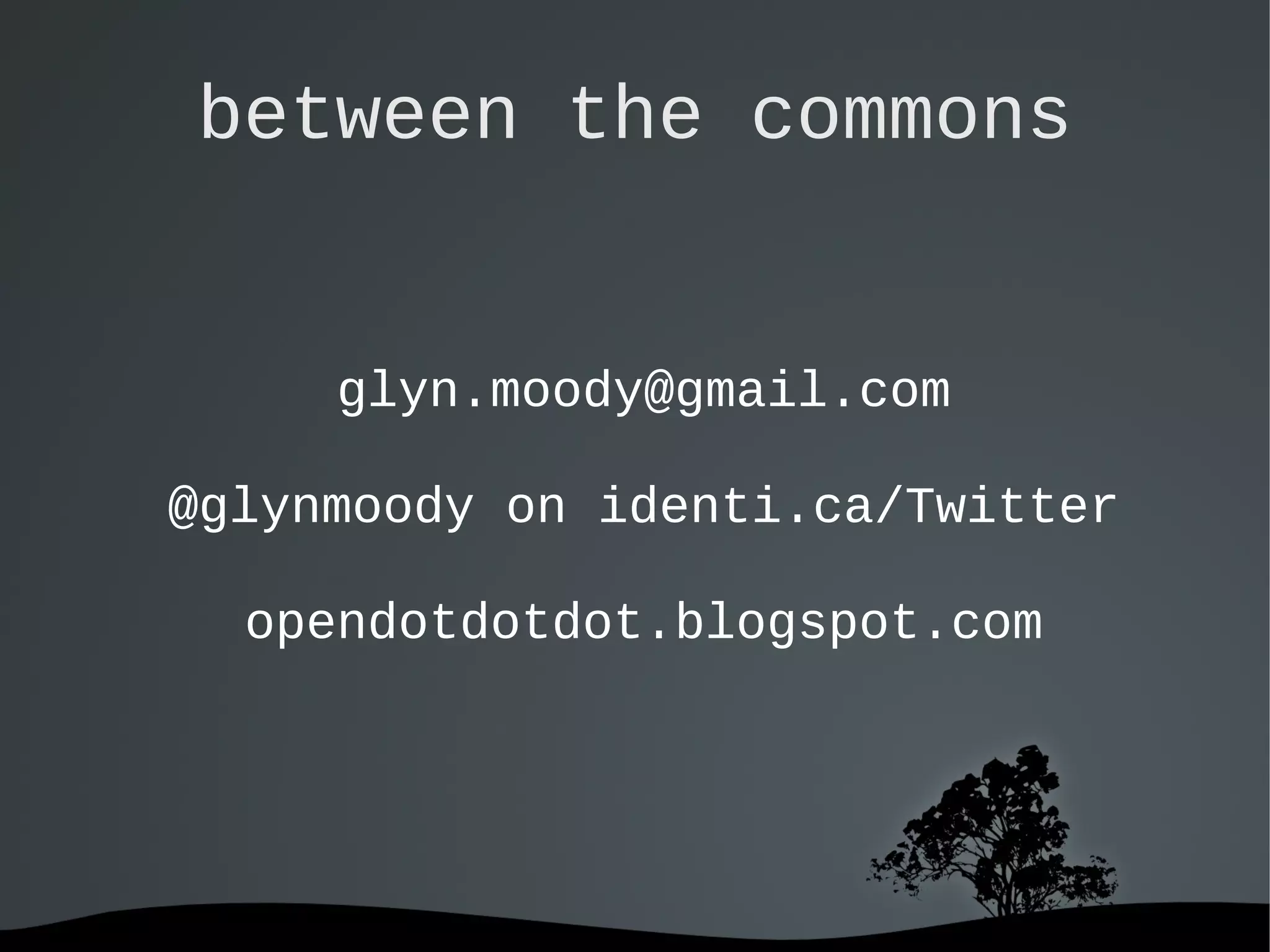   
between the commons
glyn.moody@gmail.com
@glynmoody on identi.ca/Twitter
opendotdotdot.blogspot.com
 