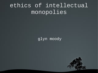   
ethics of intellectual
monopolies
glyn moody
 