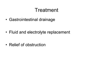 Treatment
• Gastrointestinal drainage
• Fluid and electrolyte replacement
• Relief of obstruction
 