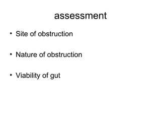 assessment
• Site of obstruction
• Nature of obstruction
• Viability of gut
 