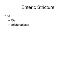 Enteric Stricture
• t/t
– RA
– stricturoplasty
 